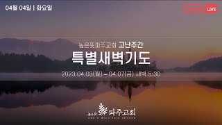 높은뜻파주교회 | 고난주간 특별새벽기도 (23. 04. 04)