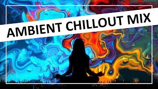 Ambient Chillout Mix - No Adverts - Music to Work and Relax