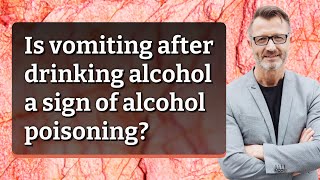 Is vomiting after drinking alcohol a sign of alcohol poisoning?