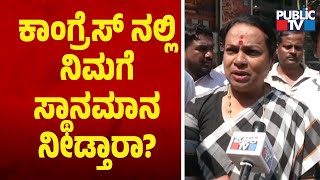 ಕಾಂಗ್ರೆಸ್ ನಲ್ಲಿ ನಿಮಗೆ ಸ್ಥಾನಮಾನ ನೀಡ್ತಾರಾ | Umashri | Public TV