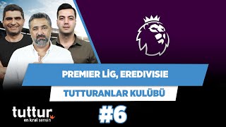 Premier Lig, Eredivisie… | Serdar Ali Çelikler & Ilgaz Ç. & Yağız S. | Tutturanlar Kulübü #6
