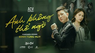 ANH KHÔNG THỂ NGỜ - ĐINH TÙNG HUY | OFFICIAL MUSIC VIDEO