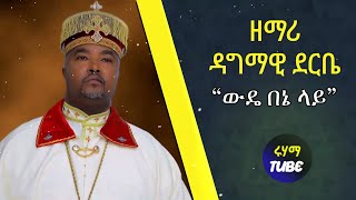 ውዴ በኔ ላይ - ዘማሪ ዳግማዊ ደርቤ | Wde Bene Lay - Zemari Dagmawi Derbe