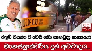 ක්ලබ් වසන්ත ට වෙඩි තබා සැඟවුණු ඝාතකයෝ ... මහෙස්‌ත්‍රාත්වරිය දුන් අවවාදය...