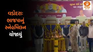 વડોદરા ખાતે ભાજપાનું સ્નેહમિલન યોજાયું