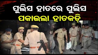 ପୁଲିସ ହାତରେ ପୁଲିସ ପକାଇଲା ହାତକଡ଼ି  | Odisha Reporter