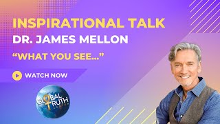 11.26.2023 - What You See... - Dr. James Mellon - Global Truth Center