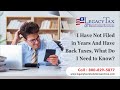 I Have Not Filed in Years And Have Back Taxes, What Do I Need to Know? I Have Not Filed in Years And Have Back Taxes, What Do I Need to Know?