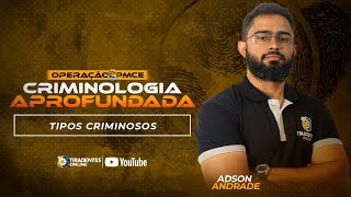 OPERAÇÃO PMCE | CRIMINOLOGIA APROFUNDADA | TIPOS CRIMINOSOS | PROF. ADSON  ANDRADE