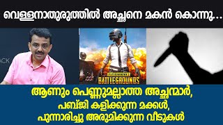 വെള്ളനാതുരുത്തിൽ അച്ഛനെ മകൻ  കൊന്നു.... ആണും പെണ്ണുമല്ലാത്ത അച്ഛന്മാർ, പബ്‌ജി കളിക്കുന്ന മക്കൾ,