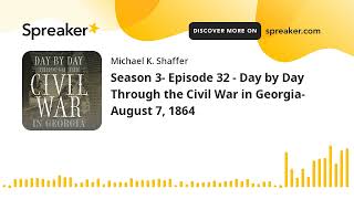 Season 3- Episode 32 - Day by Day Through the Civil War in Georgia- August 7, 1864