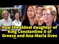 how the eldest daughter of King Constantine II of Greece and Ana-Maria lives s