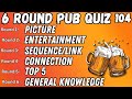 Pub Quiz 6 Rounds Picture, Entertainment, Sequence/Link, Connection, Top 5 & General Knowledge 104