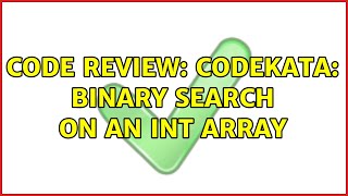 Code Review: codekata: Binary search on an int array (2 Solutions!!)