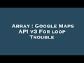 Array : Google Maps API v3 For loop Trouble