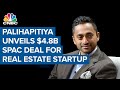 Chamath Palihapitiya unveils $4.8 billion SPAC deal for real estate startup Opendoor