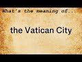 The Vatican City Meaning : Definition of The Vatican City