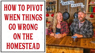 HOW TO PIVOT WHEN THINGS GO WRONG ON THE HOMESTEAD