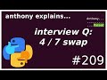 interview question: 4 / 7 swap (beginner - intermediate) anthony explains #209