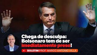 Chega de desculpa: Bolsonaro tem de ser imediatamente preso!