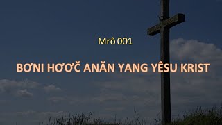 BƠNI HƠƠČ ANĂN YANG YÊSU KRIST/ Mrô Adoh 001