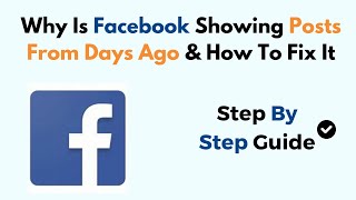 Why Is Facebook Showing Posts From Days Ago & How To Fix It