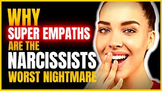 7 Reasons Why Super Empaths are the Narcissists Worst Nightmare