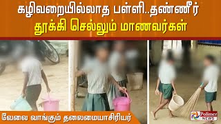 கழிவறையில்லாத பள்ளி.. தண்ணீர்தூக்கி செல்லும் மாணவர்கள் வேலை வாங்கும் தலைமையாசிரியர்