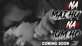 #Teaser Na Main Hu Na Tu - Mayur Nagpal -Full Love Relationship Story Coming soon Music Video 2020