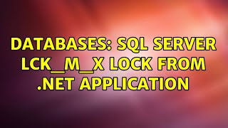 Databases: SQL Server LCK_M_X lock from .NET application