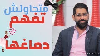 متحاولش تفهم دماغها .. حاول تعمل الي بقولك عليه