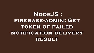NodeJS : firebase-admin: Get token of failed notification delivery result