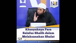 Khusyuknya Para Salafus Shalih Dalam Melaksanakan Shalat||Ustadz Khalid Basalamah