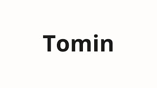 How to pronounce Tomin