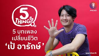 5 THINGS IN MY LIFE : 5 บทเพลงเปลี่ยนชีวิตของ ‘เป้ อารักษ์’ ที่ไม่เคยบอกเล่าที่ไหนมาก่อน!