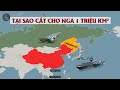 TẠI SAO TRUNG QUỐC CẮT CHO NGA 1 TRIỆU KM2 ĐẤT TỔ | Gấp 3 lần diện tích Việt Nam