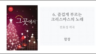 [성탄절 칸타타: 그곳에서] 06. 즐겁게 부르는 크리스마스 노래(전효성 작곡) - 합창