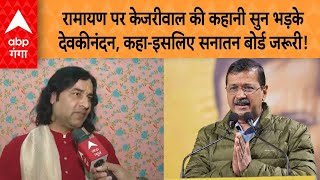 Ramayana पर Kejriwal की कहानी सुन भड़के देवकीनंदन, कहा-इसलिए सनातन बोर्ड जरूरी!