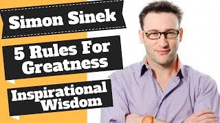 Simon Sinek The 5 Rules for Greatness. Amazing Advice For Achieving Your Goals.