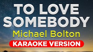 Karaoke ||  TO LOVE SOMEBODY - Michael Bolton (HQ KARAOKE VERSION with lyrics)   || Reyna Music