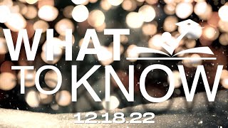 12.18.22 - What to Know