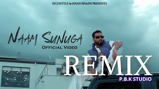 Naam Sunuga Remix | Khan Bhaini l Sycostyle l P.B.K Studio