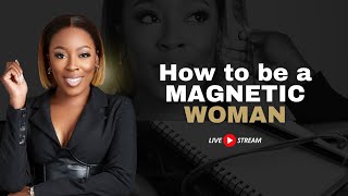 How to be a MAGNETIC WOMAN | NO.8