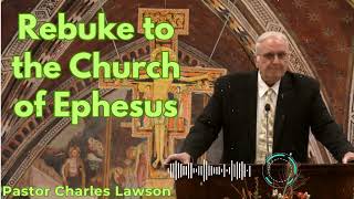 Rebuke to the Church of Ephesus - Pastor Charles Lawson 2025