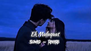 Ek Malaqaat ✨ [ Slowed ~ Reverb ] || Love Song Lofi Version || #lofi #slowed