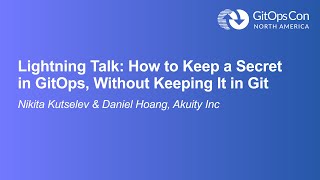 Lightning Talk: How to Keep a Secret in GitOps, Without Keeping... - Nikita Kutselev & Daniel Hoang