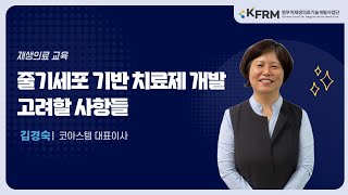 [KFRM] 줄기세포 기반 치료제 개발의 고려할 사항들