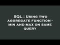SQL : Using two aggregate function - min and max on same query