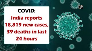 COVID: India reports 18,819 new cases, 39 deaths in last 24 hours