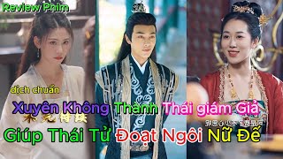 Review Phim : Xuyên Không Thành Thái Giám Giả, Giúp Thái Tử đoạt ngôi nữ đế ( Dịch chuẩn , full bộ)